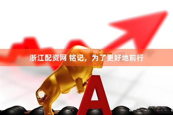 浙江配资网 铭记，为了更好地前行