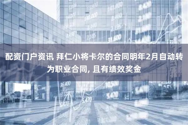 配资门户资讯 拜仁小将卡尔的合同明年2月自动转为职业合同, 且有绩效奖金