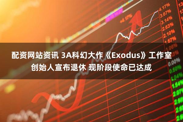 配资网站资讯 3A科幻大作《Exodus》工作室创始人宣布退休 现阶段使命已达成