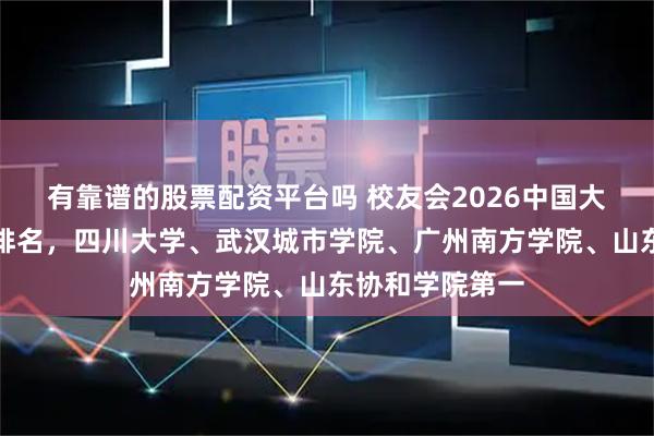 有靠谱的股票配资平台吗 校友会2026中国大学护理学专业排名，四川大学、武汉城市学院、广州南方学院、山东协和学院第一